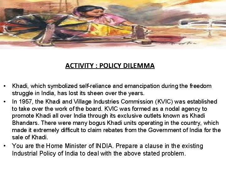 ACTIVITY : POLICY DILEMMA • • Khadi, which symbolized self-reliance and emancipation during the