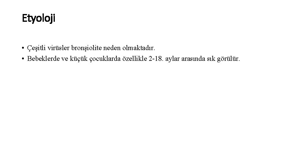 Etyoloji • Çeşitli virüsler bronşiolite neden olmaktadır. • Bebeklerde ve küçük çocuklarda özellikle 2