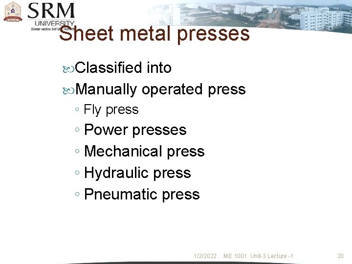 Sheet metal presses Classified into Manually operated press ◦ Fly press ◦ Power presses