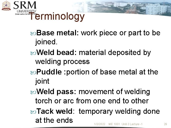 Terminology Base metal: work piece or part to be joined. Weld bead: material deposited