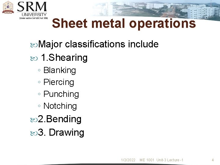 Sheet metal operations Major classifications include 1. Shearing ◦ Blanking ◦ Piercing ◦ Punching