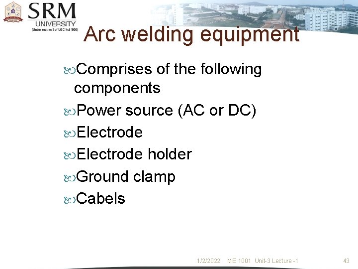 Arc welding equipment Comprises of the following components Power source (AC or DC) Electrode