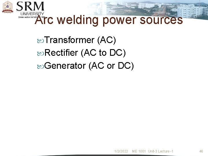 Arc welding power sources Transformer (AC) Rectifier (AC to DC) Generator (AC or DC)