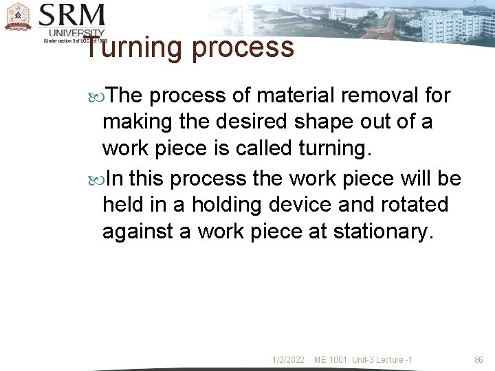 Turning process The process of material removal for making the desired shape out of