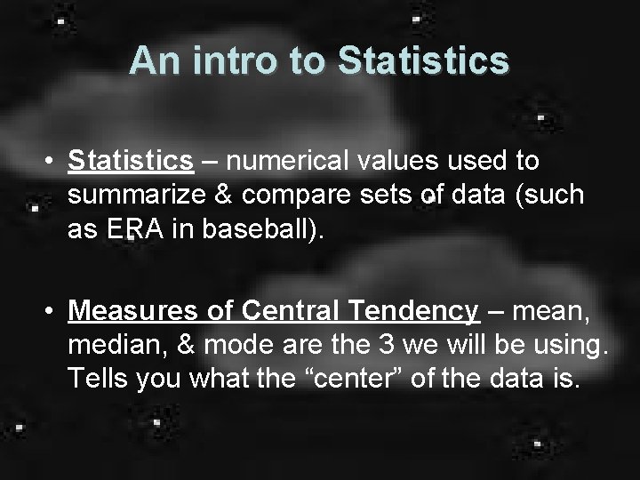 An intro to Statistics • Statistics – numerical values used to summarize & compare