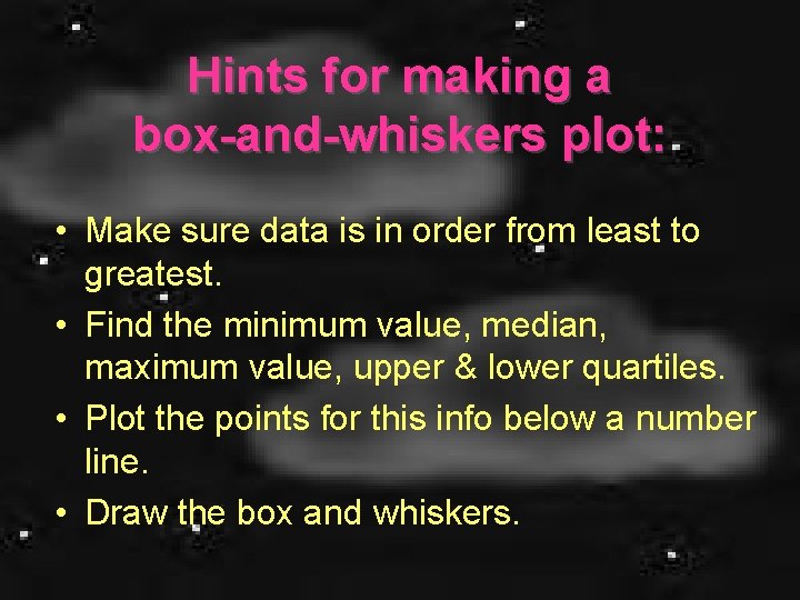 Hints for making a box-and-whiskers plot: • Make sure data is in order from