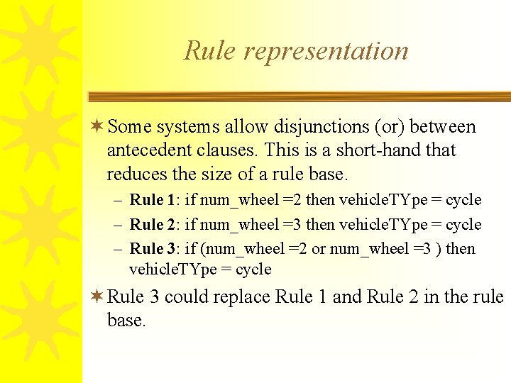 Rule representation ¬ Some systems allow disjunctions (or) between antecedent clauses. This is a