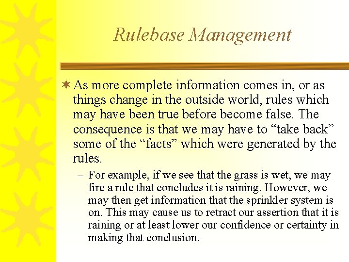 Rulebase Management ¬ As more complete information comes in, or as things change in