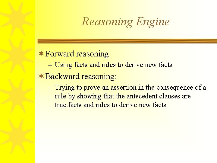 Reasoning Engine ¬ Forward reasoning: – Using facts and rules to derive new facts