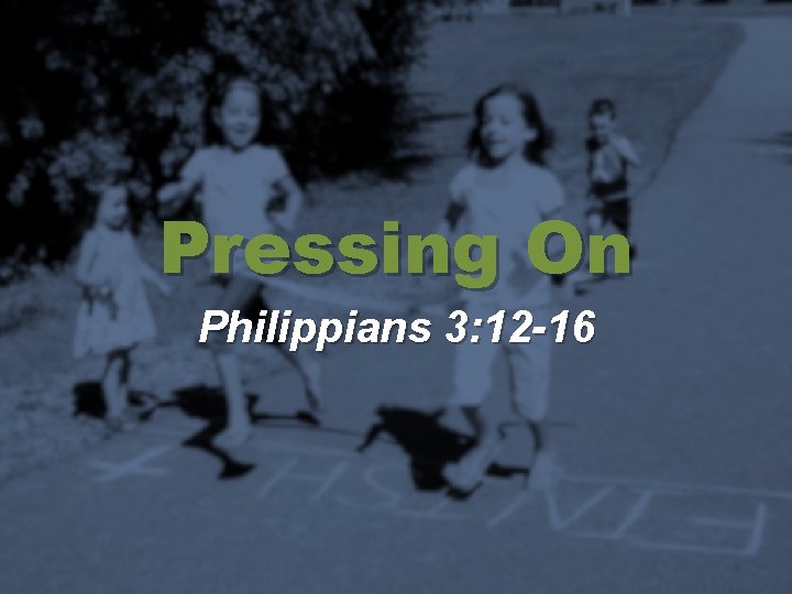 Pressing On Philippians 3: 12 -16 