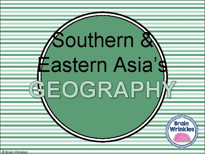 Southern & Eastern Asia’s GEOGRAPHY © Brain Wrinkles Southern & Eastern Asia’s GEOGRAPHY © Brain Wrinkles