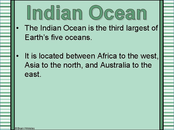 Indian Ocean • The Indian Ocean is the third largest of Earth’s five oceans. Indian Ocean • The Indian Ocean is the third largest of Earth’s five oceans.