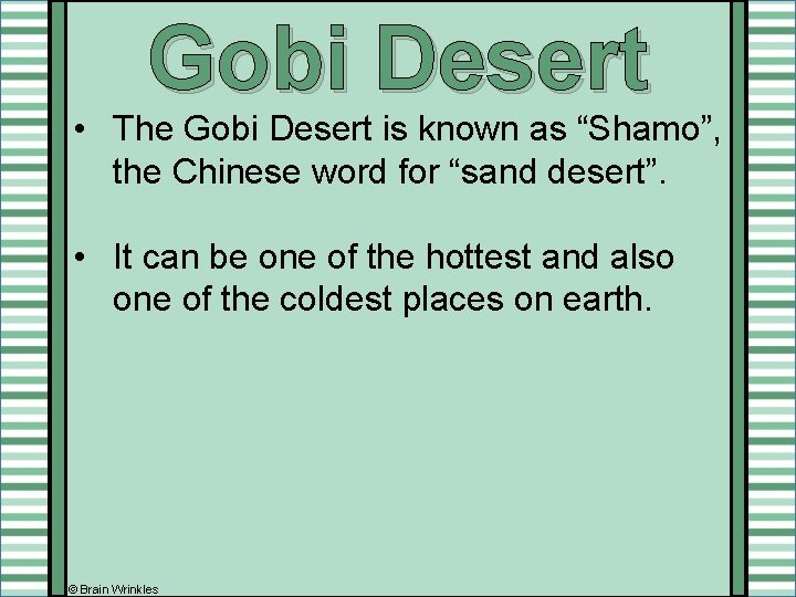 Gobi Desert • The Gobi Desert is known as “Shamo”, the Chinese word for Gobi Desert • The Gobi Desert is known as “Shamo”, the Chinese word for