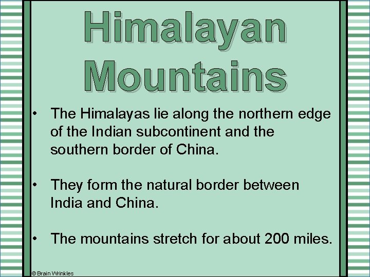 Himalayan Mountains • The Himalayas lie along the northern edge of the Indian subcontinent Himalayan Mountains • The Himalayas lie along the northern edge of the Indian subcontinent
