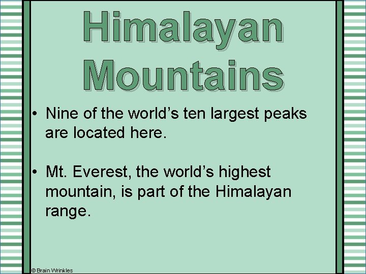 Himalayan Mountains • Nine of the world’s ten largest peaks are located here. • Himalayan Mountains • Nine of the world’s ten largest peaks are located here. •