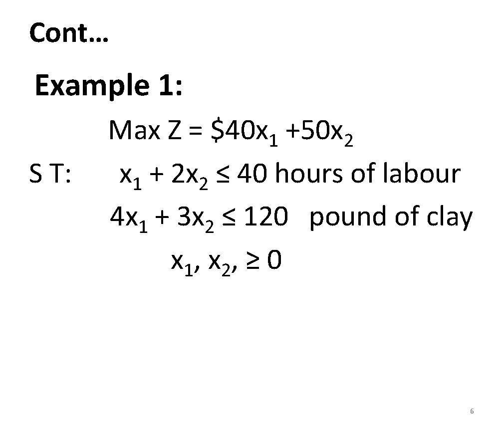 Cont… Example 1: S T: Max Z = $40 x 1 +50 x 2