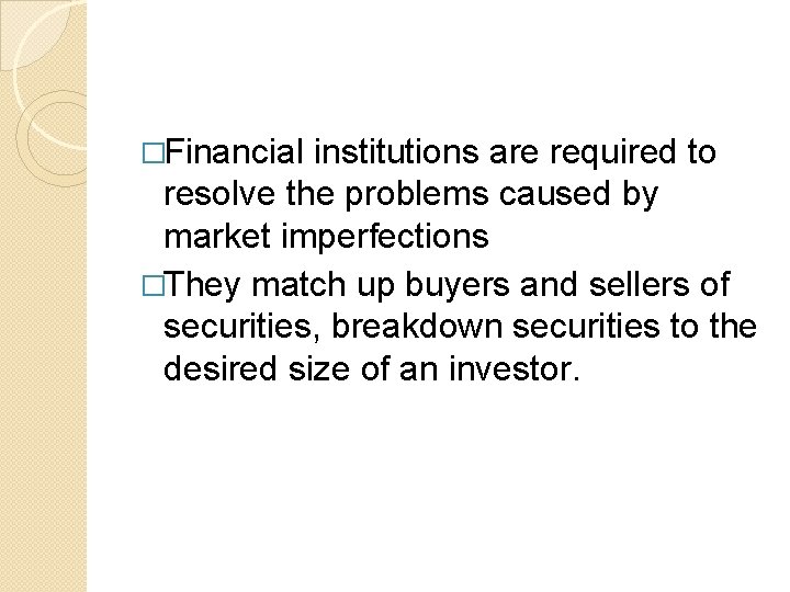 �Financial institutions are required to resolve the problems caused by market imperfections �They match