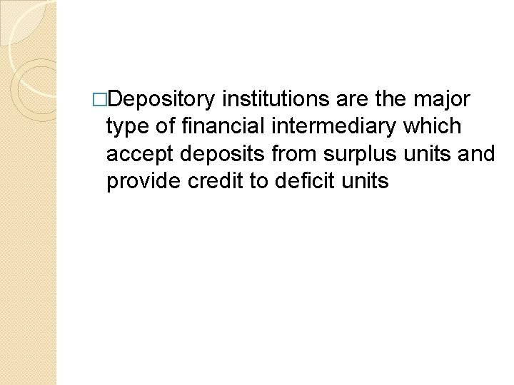 �Depository institutions are the major type of financial intermediary which accept deposits from surplus