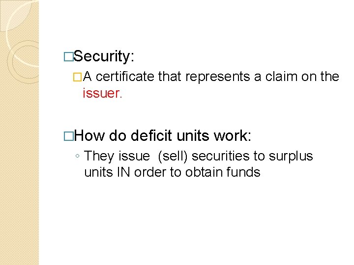 �Security: �A certificate that represents a claim on the issuer. �How do deficit units