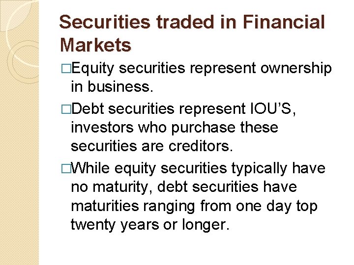 Securities traded in Financial Markets �Equity securities represent ownership in business. �Debt securities represent