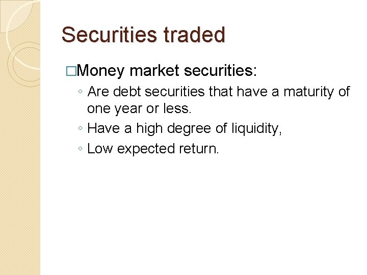 Securities traded �Money market securities: ◦ Are debt securities that have a maturity of
