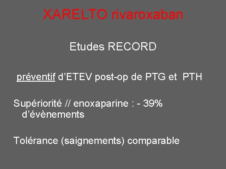 XARELTO rivaroxaban Etudes RECORD préventif d’ETEV post-op de PTG et PTH Supériorité // enoxaparine