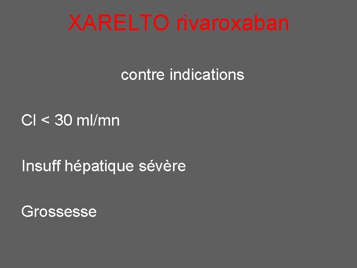 XARELTO rivaroxaban contre indications Cl < 30 ml/mn Insuff hépatique sévère Grossesse 