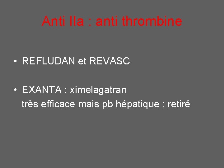 Anti IIa : anti thrombine • REFLUDAN et REVASC • EXANTA : ximelagatran très