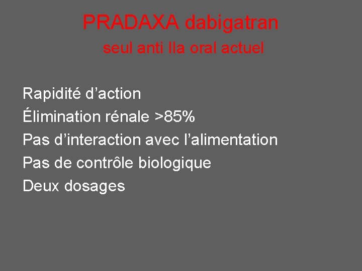 PRADAXA dabigatran seul anti IIa oral actuel Rapidité d’action Élimination rénale >85% Pas d’interaction