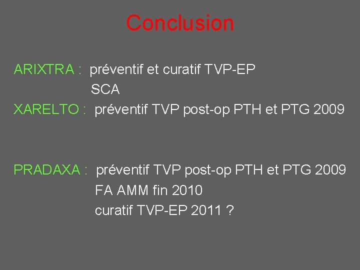 Conclusion ARIXTRA : préventif et curatif TVP-EP SCA XARELTO : préventif TVP post-op PTH
