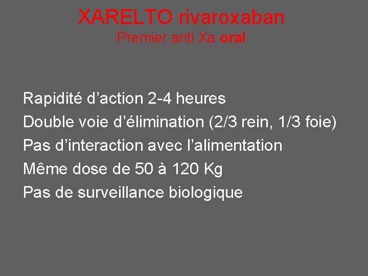 XARELTO rivaroxaban Premier anti Xa oral Rapidité d’action 2 -4 heures Double voie d’élimination