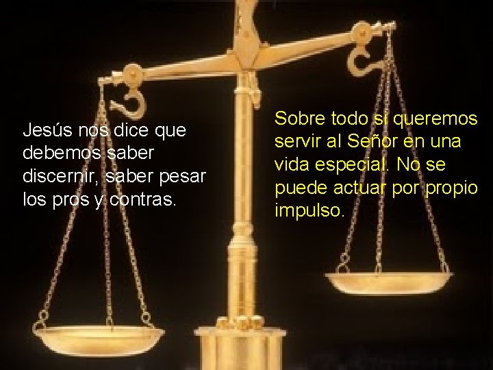 Jesús nos dice que debemos saber discernir, saber pesar los pros y contras. Sobre