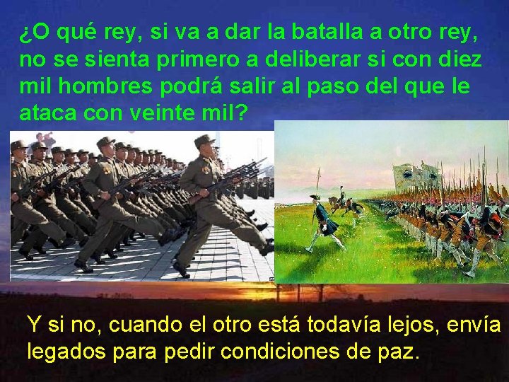 ¿O qué rey, si va a dar la batalla a otro rey, no se