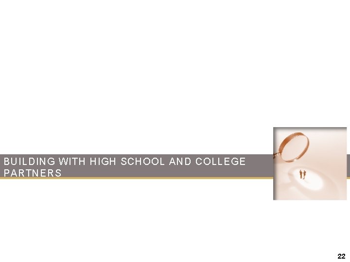 BUILDING WITH HIGH SCHOOL AND COLLEGE PARTNERS 22 