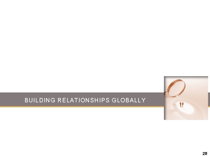 BUILDING RELATIONSHIPS GLOBALLY 25 