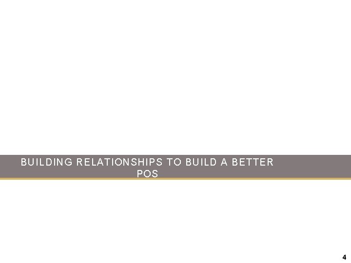 BUILDING RELATIONSHIPS TO BUILD A BETTER POS 4 