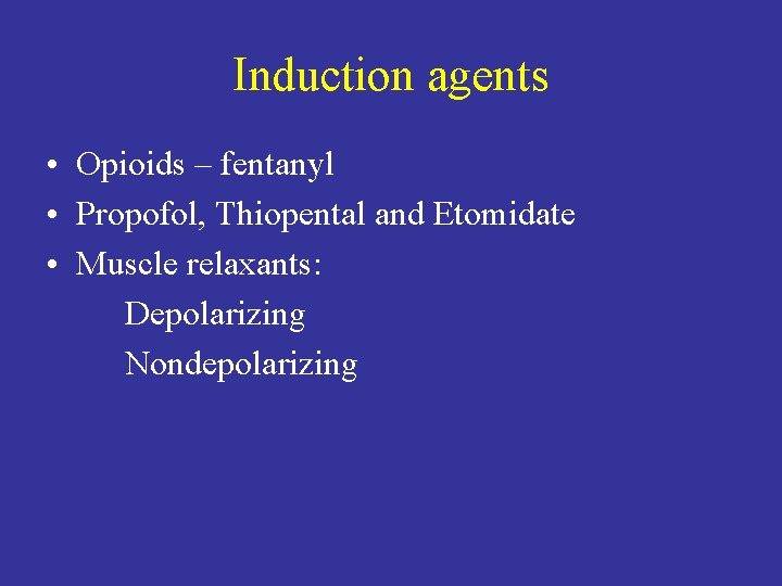 Induction agents • Opioids – fentanyl • Propofol, Thiopental and Etomidate • Muscle relaxants: