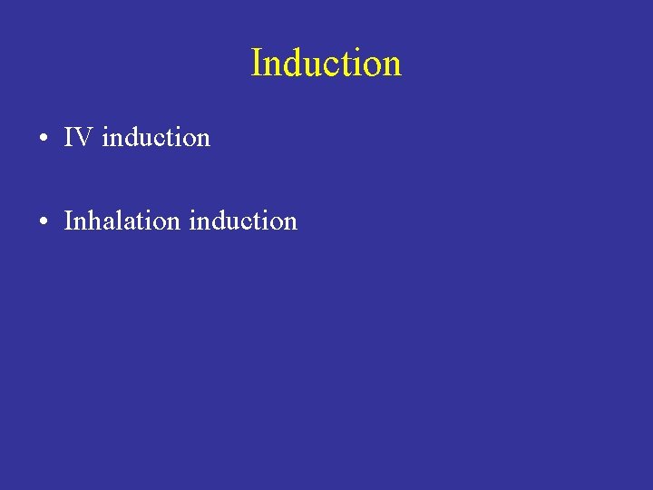 Induction • IV induction • Inhalation induction 