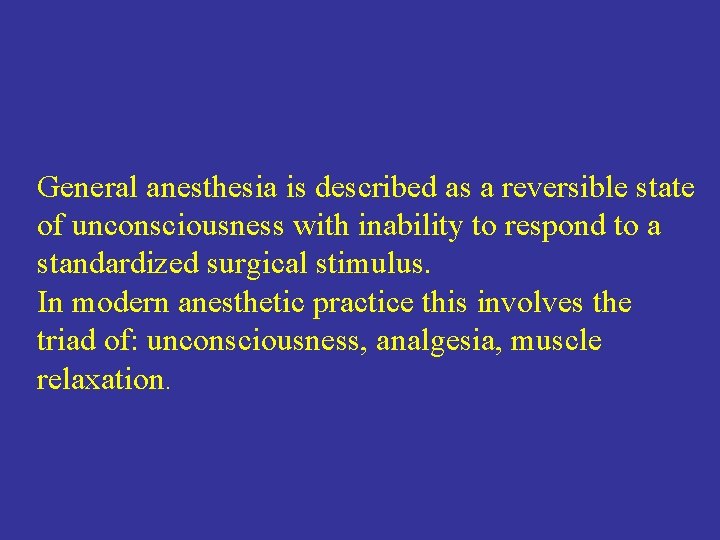 General anesthesia is described as a reversible state of unconsciousness with inability to respond