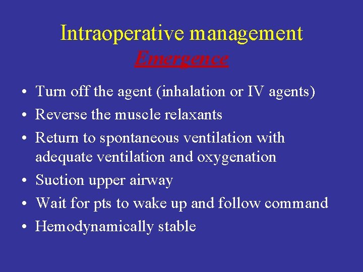 Intraoperative management Emergence • Turn off the agent (inhalation or IV agents) • Reverse