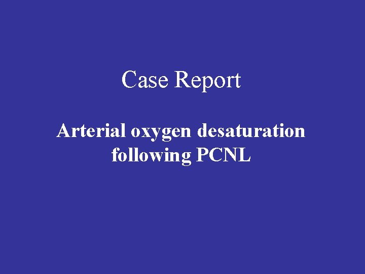 Case Report Arterial oxygen desaturation following PCNL 大林慈濟醫院麻醉科 陳炳碩 