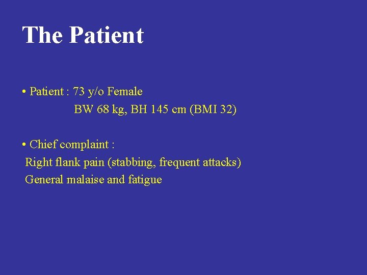 The Patient • Patient : 73 y/o Female BW 68 kg, BH 145 cm