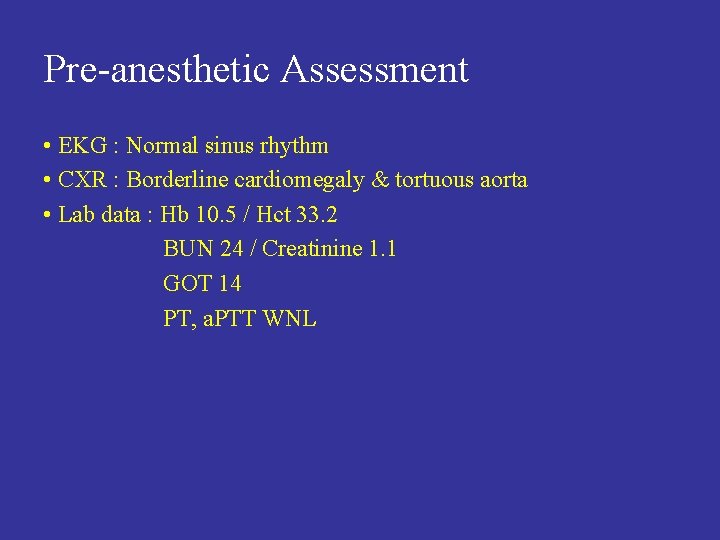 Pre-anesthetic Assessment • EKG : Normal sinus rhythm • CXR : Borderline cardiomegaly &