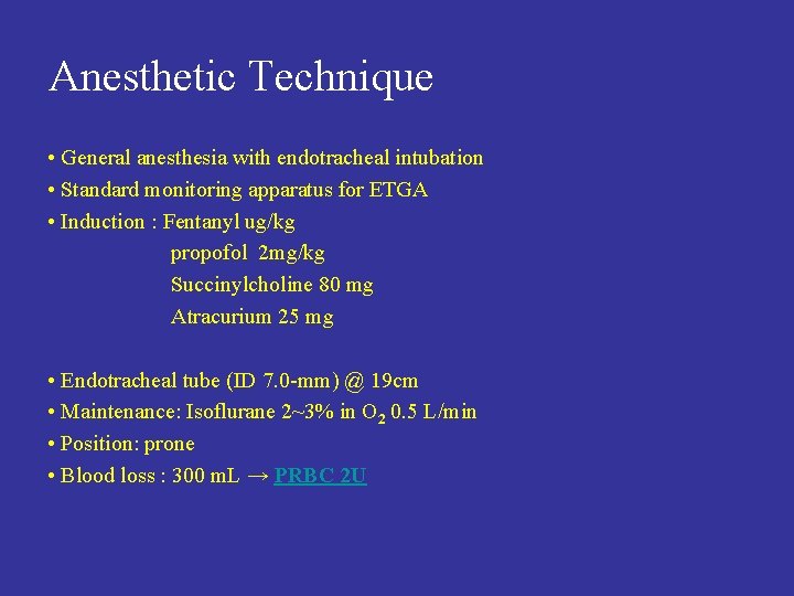 Anesthetic Technique • General anesthesia with endotracheal intubation • Standard monitoring apparatus for ETGA