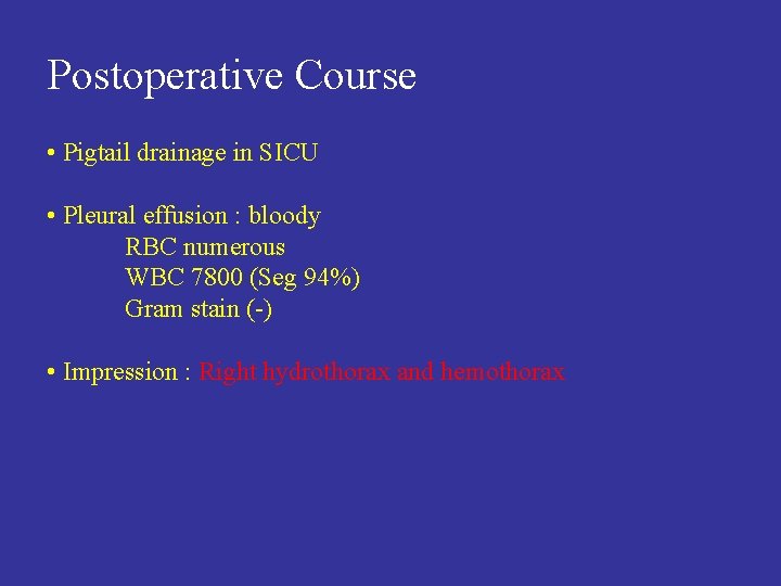 Postoperative Course • Pigtail drainage in SICU • Pleural effusion : bloody RBC numerous