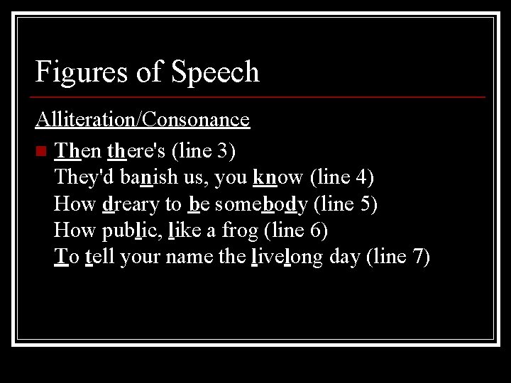 Figures of Speech Alliteration/Consonance n Then there's (line 3) They'd banish us, you know