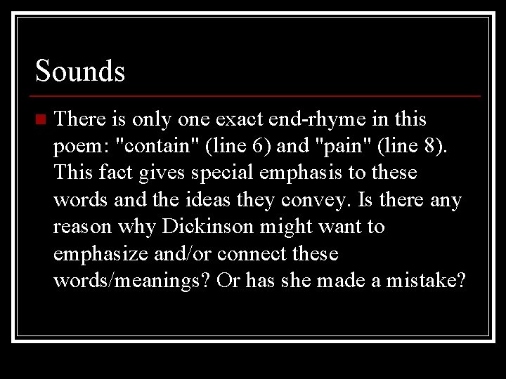 Sounds n There is only one exact end-rhyme in this poem: "contain" (line 6)