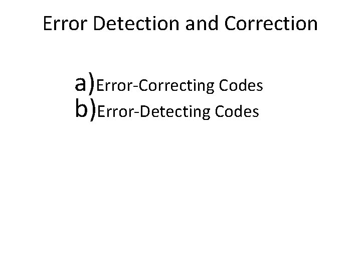 Error Detection and Correction a)Error-Correcting Codes b)Error-Detecting Codes 