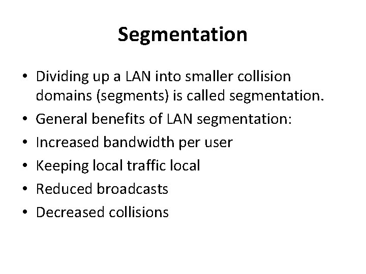 Segmentation • Dividing up a LAN into smaller collision domains (segments) is called segmentation.