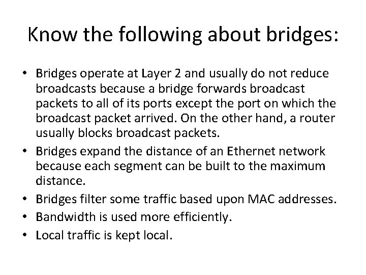 Know the following about bridges: • Bridges operate at Layer 2 and usually do